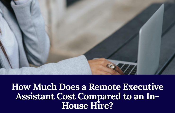 How Much Does A Remote Executive Assistant Cost Compared To An In House Hire