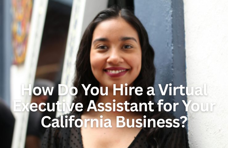 How Do You Hire A Virtual Executive Assistant For Your California Business