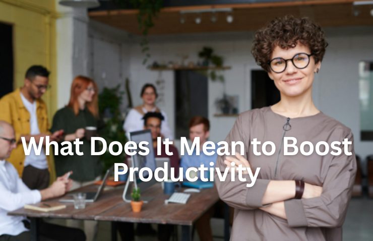 What Does It Mean To Boost Productivity