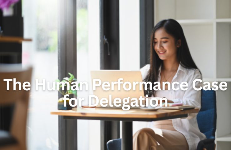 The Human Performance Case For Delegation