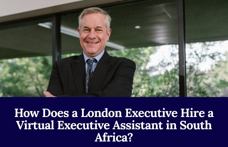 How Does A London Executive Hire A Virtual Executive Assistant In South Africa