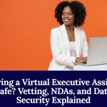 Is Hiring A Virtual Executive Assistant Safe Vetting, NDAs, And Data Security Explained