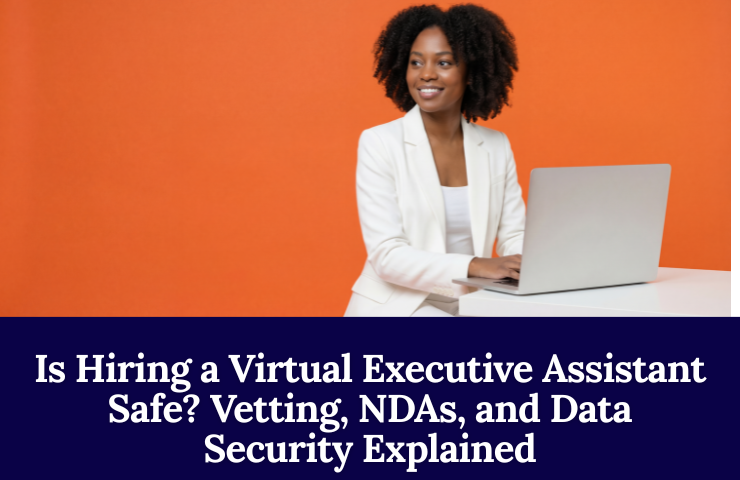 Is Hiring A Virtual Executive Assistant Safe Vetting, NDAs, And Data Security Explained