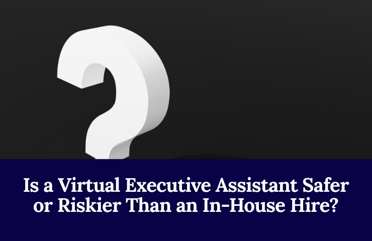Is A Virtual Executive Assistant Safer Or Riskier Than An In House Hire