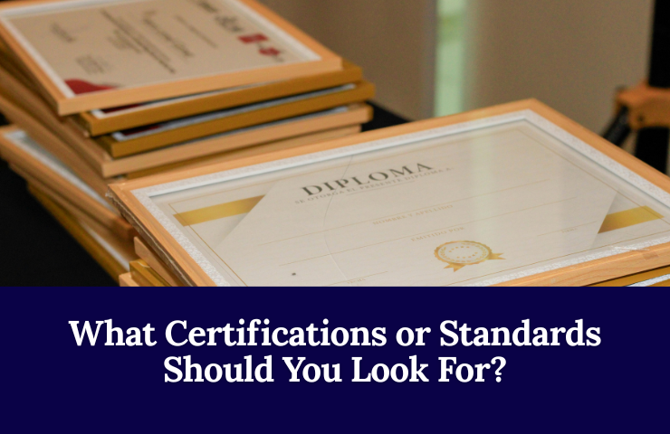 What Certifications Or Standards Should You Look For