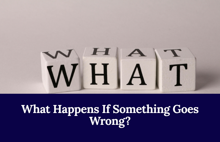 What Happens If Something Goes Wrong