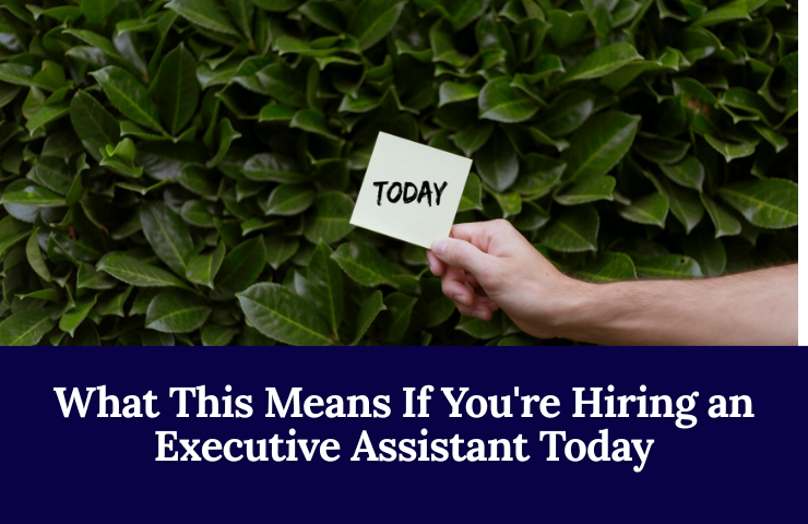 What This Means If You’re Hiring An Executive Assistant Today