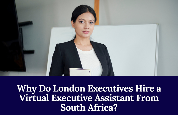 Why Do London Executives Hire A Virtual Executive Assistant From South Africa