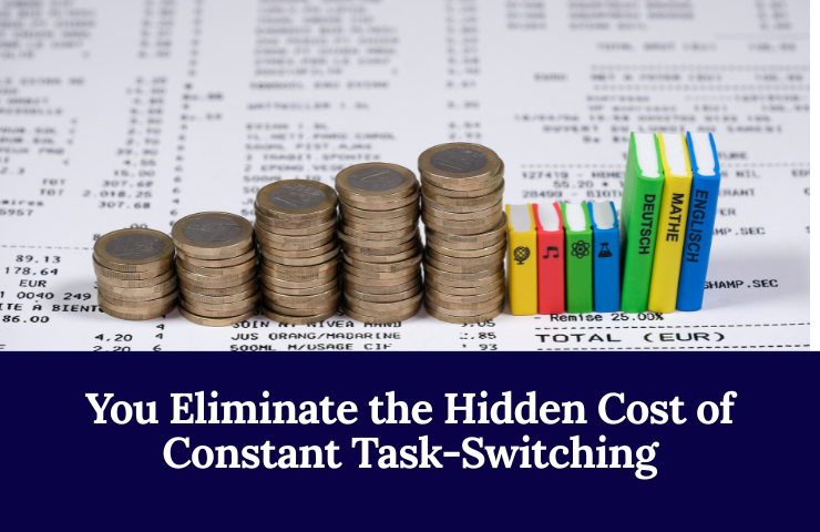 You Eliminate The Hidden Cost Of Constant Task Switching