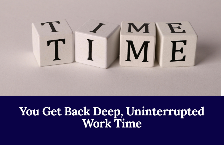 You Get Back Deep, Uninterrupted Work Time