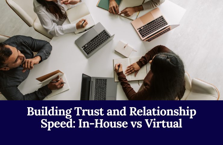 Building Trust And Relationship Speed: In House Vs Virtual