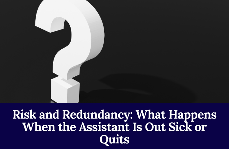 Risk And Redundancy: What Happens When The Assistant Is Out Sick Or Quits