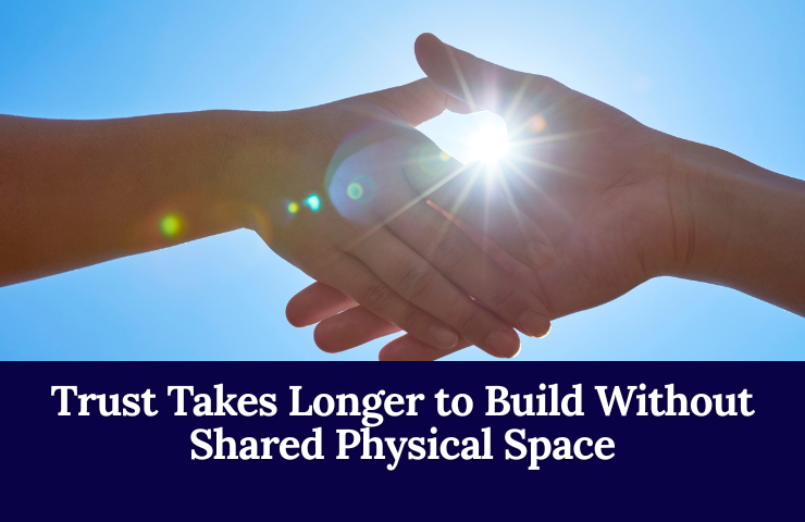 Trust Takes Longer To Build Without Shared Physical Space