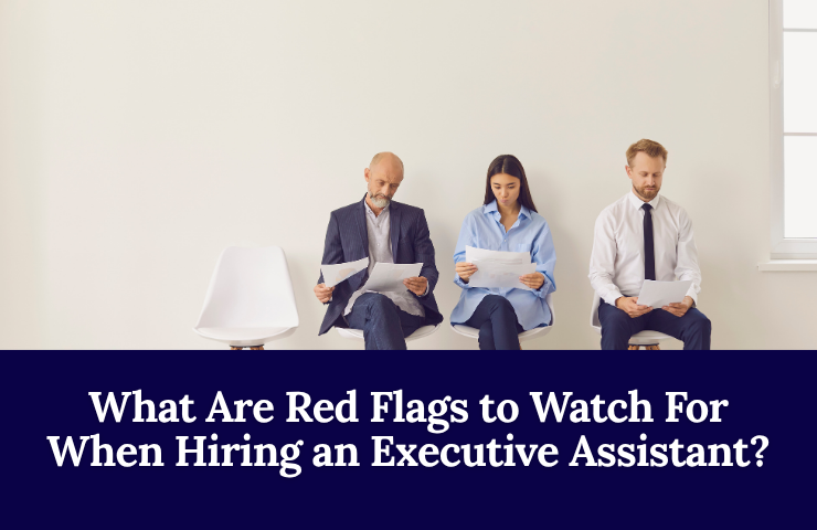 What Are Red Flags To Watch For When Hiring An Executive Assistant