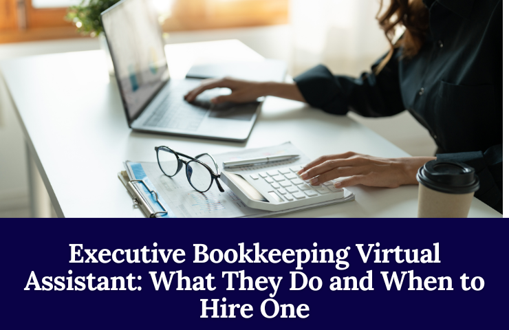 Executive Bookkeeping Virtual Assistant: What They Do And When To Hire One
