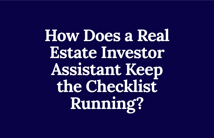 How Does a Real Estate Investor Assistant Keep the Checklist Running?